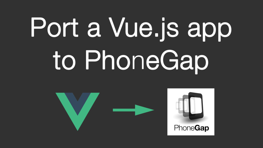 Port a Vue.js app to PhoneGap